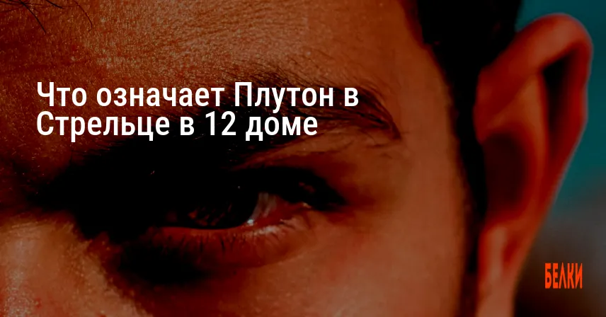 Что означает Плутон в Стрельце в 12 доме