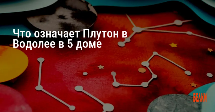Что означает Плутон в Водолее в 5 доме