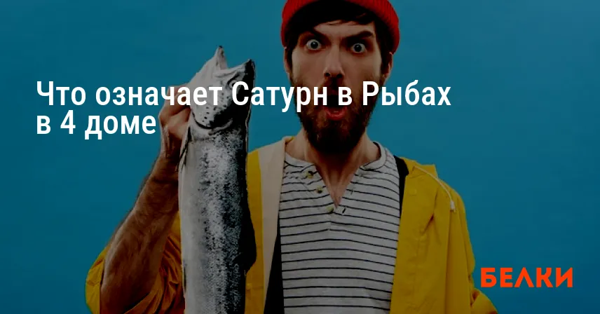Что означает Сатурн в Рыбах в 4 доме