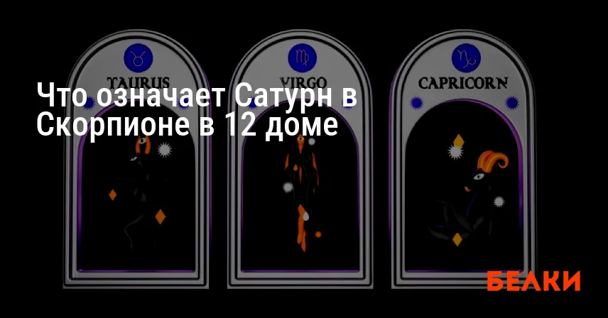 Что означает Сатурн в Скорпионе в 12 доме