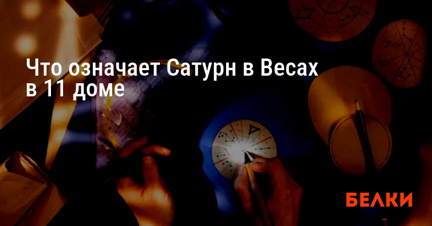 Что означает Сатурн в Весах в 11 доме