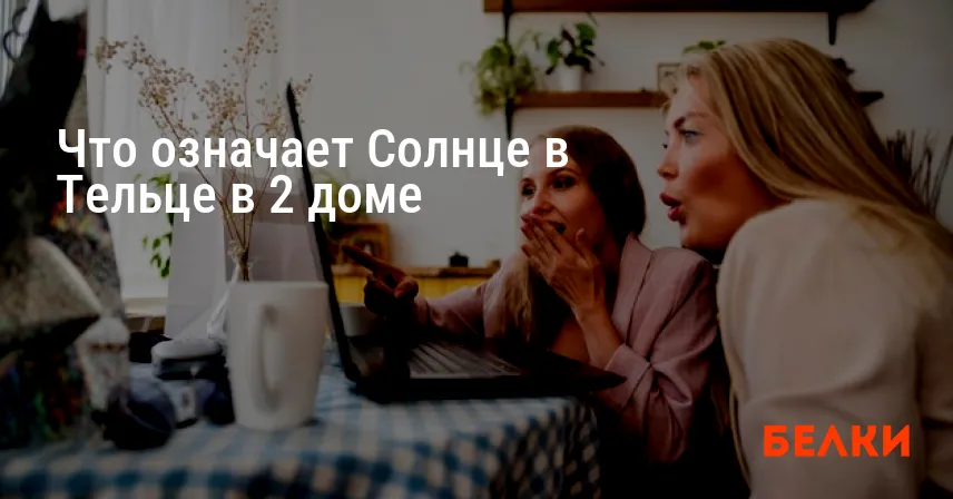 Что означает Солнце в Тельце в 2 доме