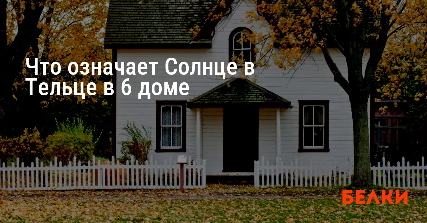 Что означает Солнце в Тельце в 6 доме