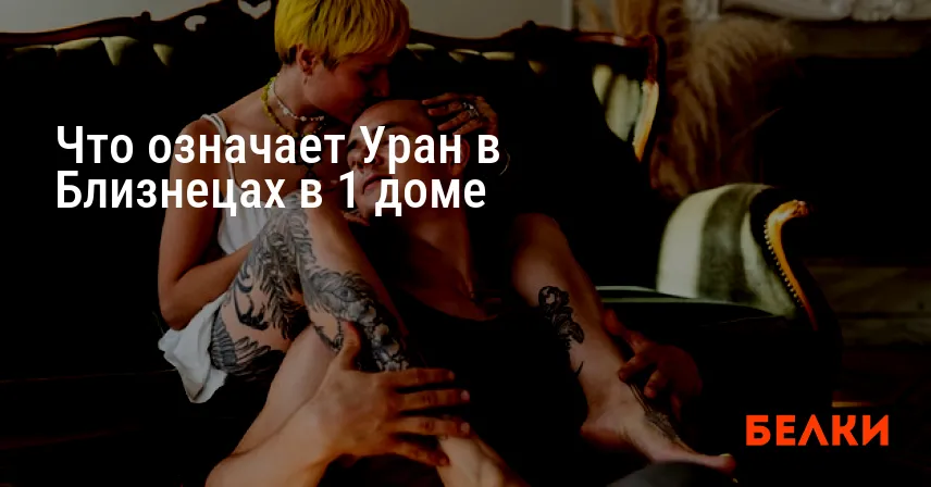 Что означает Уран в Близнецах в 1 доме