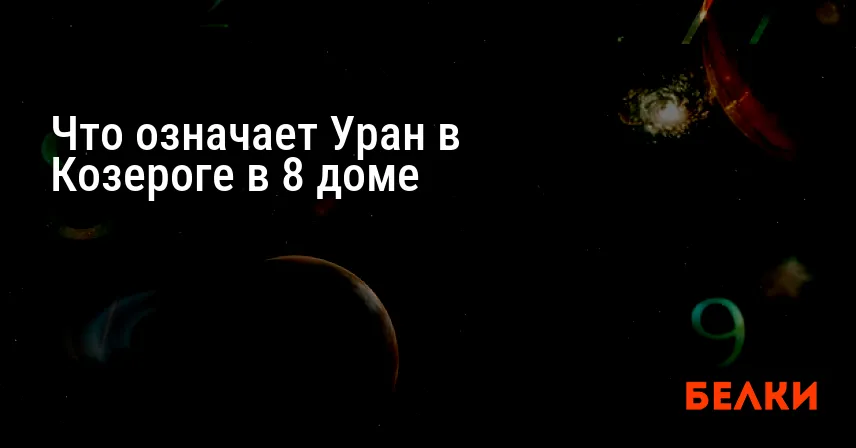 Что означает Уран в Козероге в 8 доме