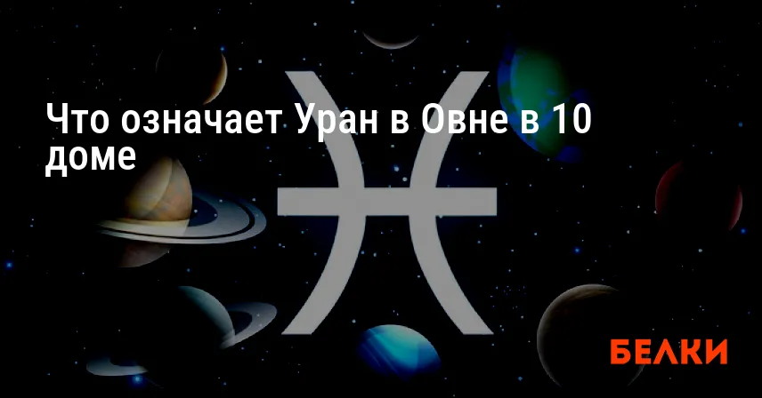 Что означает Уран в Овне в 10 доме