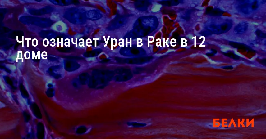 Что означает Уран в Раке в 12 доме