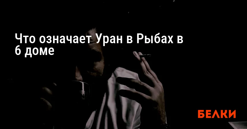 Что означает Уран в Рыбах в 6 доме