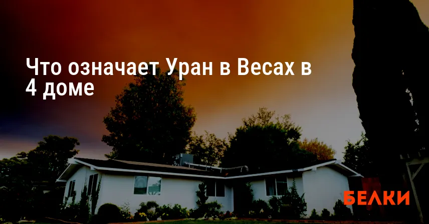 Что означает Уран в Весах в 4 доме