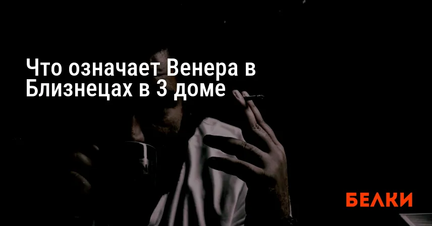 Что означает Венера в Близнецах в 3 доме