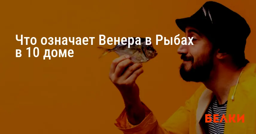 Что означает Венера в Рыбах в 10 доме