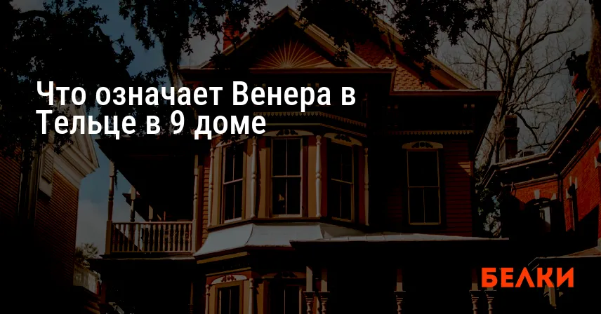 Что означает Венера в Тельце в 9 доме