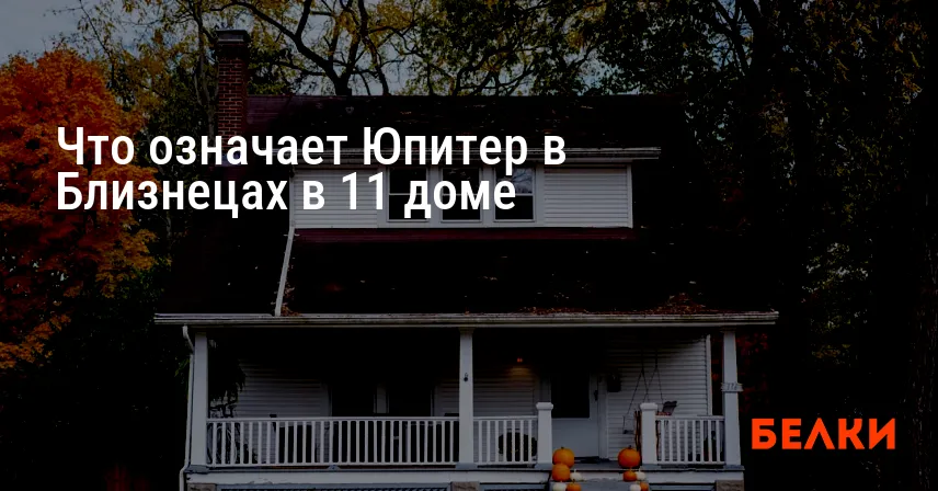 Что означает Юпитер в Близнецах в 11 доме