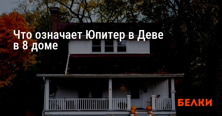 Что означает Юпитер в Деве в 8 доме