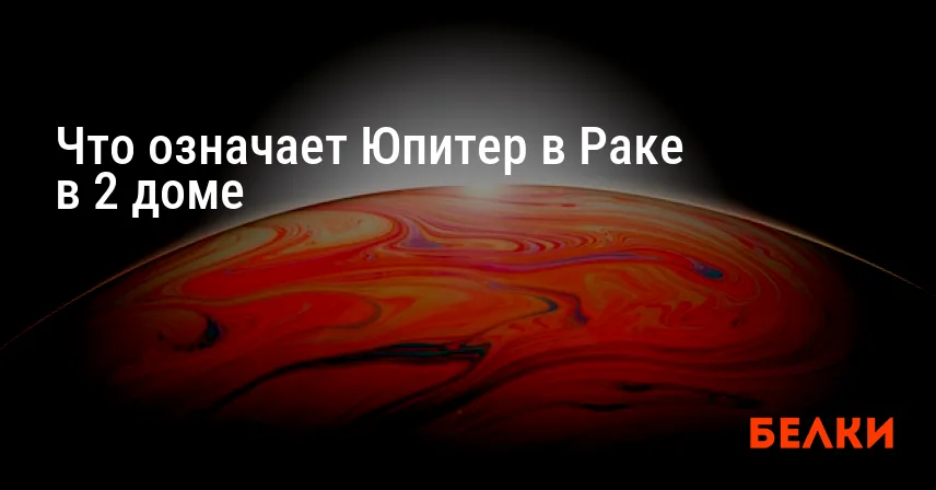 Что означает Юпитер в Раке в 2 доме