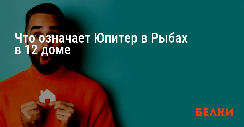 Что означает Юпитер в Рыбах в 12 доме