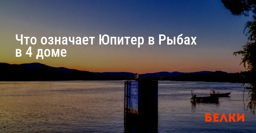 Что означает Юпитер в Рыбах в 4 доме