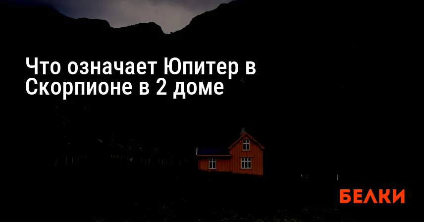 Что означает Юпитер в Скорпионе в 2 доме