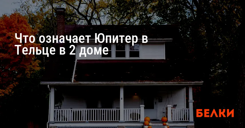 Что означает Юпитер в Тельце в 2 доме