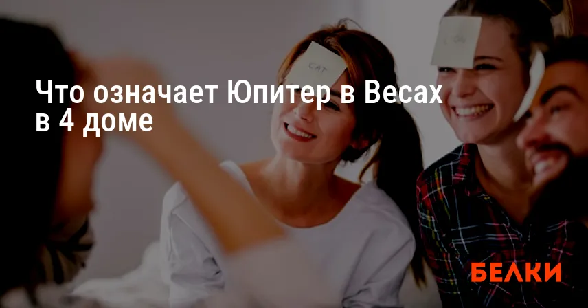 Что означает Юпитер в Весах в 4 доме