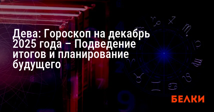 Дева: Гороскоп на декабрь 2025 года – Подведение итогов и планирование будущего