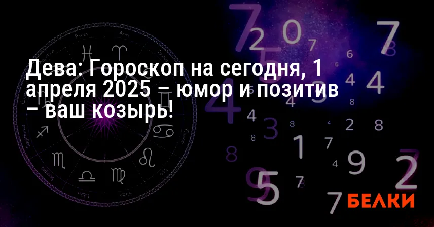 Дева: Гороскоп на сегодня, 1 апреля 2025 – юмор и позитив – ваш козырь!