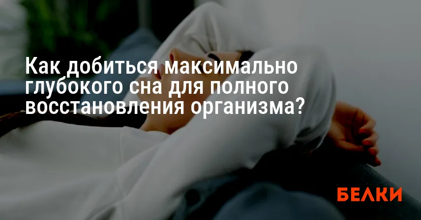 Как добиться максимально глубокого сна для полного восстановления организма?