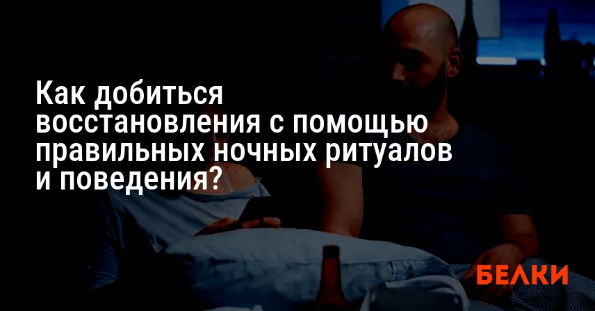 Как добиться восстановления с помощью правильных ночных ритуалов и поведения?