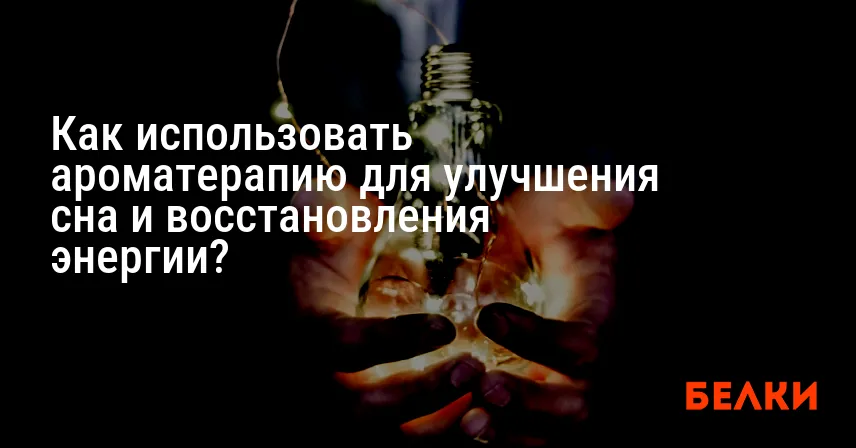 Как использовать ароматерапию для улучшения сна и восстановления энергии?