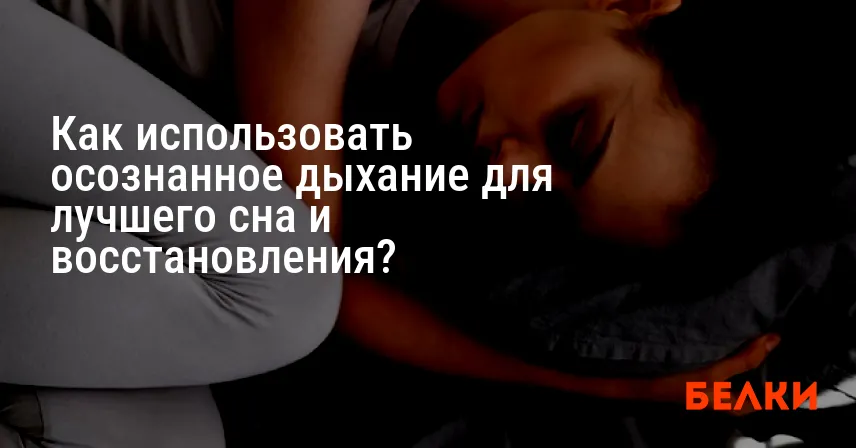 Как использовать осознанное дыхание для лучшего сна и восстановления?