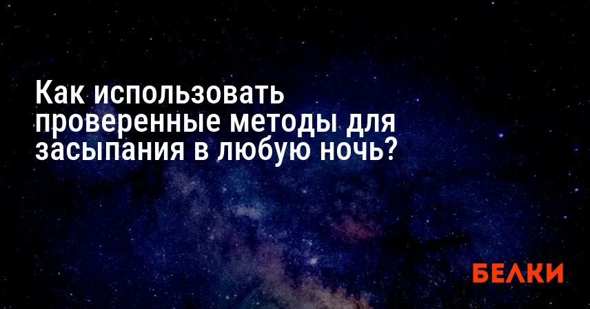 Как использовать проверенные методы для засыпания в любую ночь?
