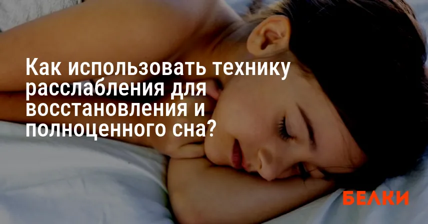 Как использовать технику расслабления для восстановления и полноценного сна?