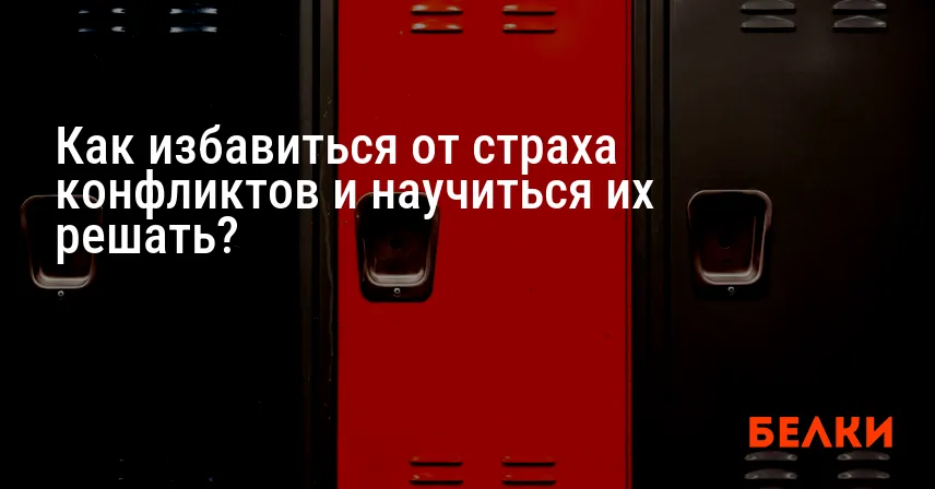Как избавиться от страха конфликтов и научиться их решать?