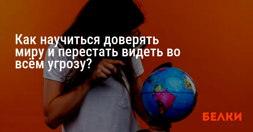 Как научиться доверять миру и перестать видеть во всём угрозу?