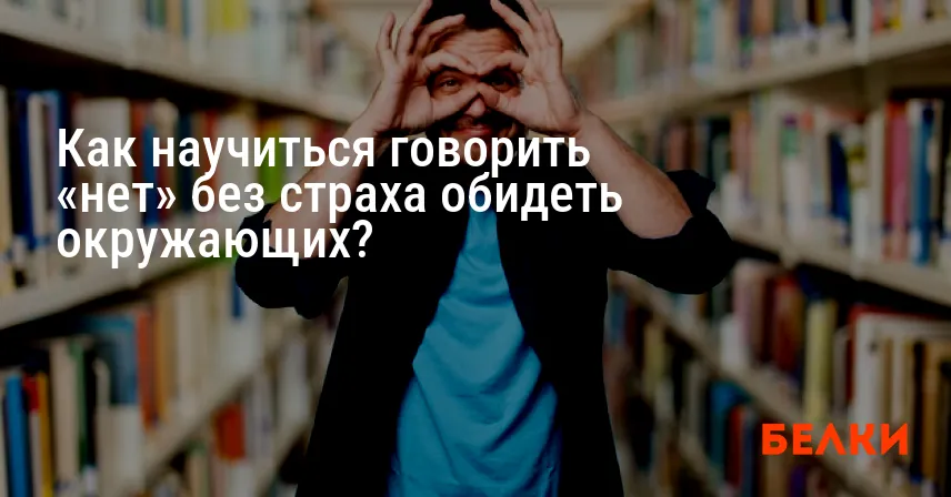 Как научиться говорить «нет» без страха обидеть окружающих?