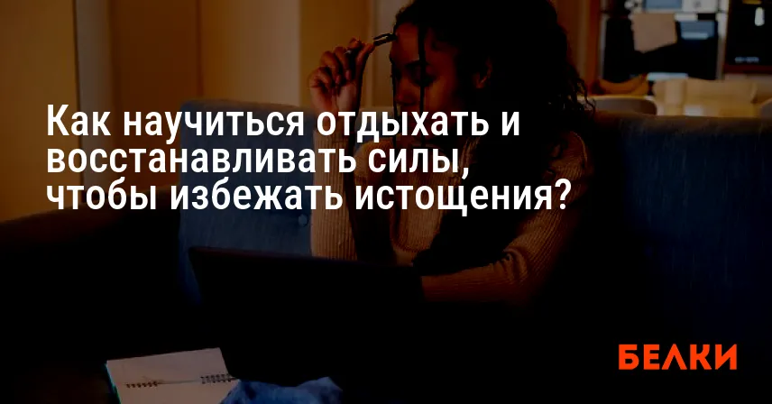 Как научиться отдыхать и восстанавливать силы, чтобы избежать истощения?