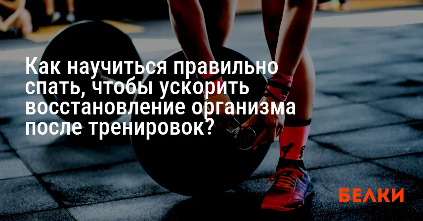 Как научиться правильно спать, чтобы ускорить восстановление организма после тренировок?