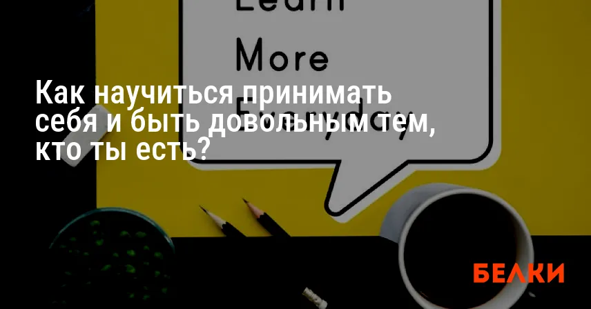 Как научиться принимать себя и быть довольным тем, кто ты есть?