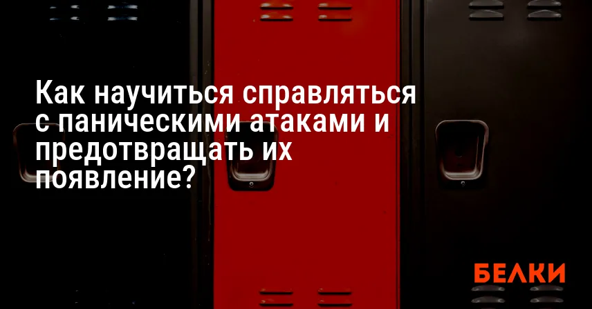 Как научиться справляться с паническими атаками и предотвращать их появление?
