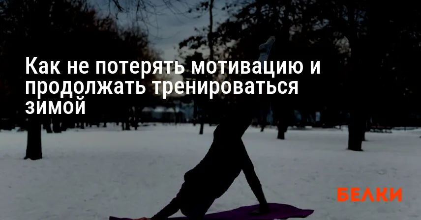 Как не потерять мотивацию и продолжать тренироваться зимой