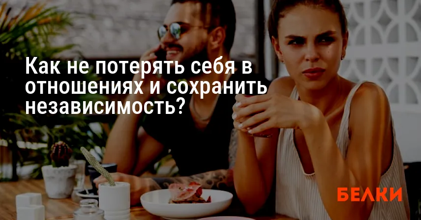 Как не потерять себя в отношениях и сохранить независимость?