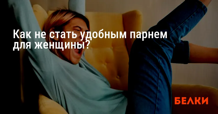 Как не стать удобным парнем для женщины?