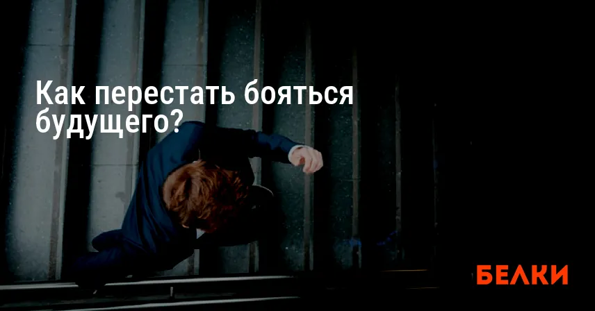 Как перестать бояться будущего?