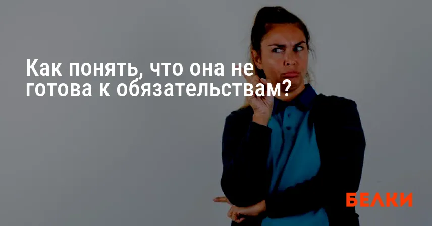 Как понять, что она не готова к обязательствам?