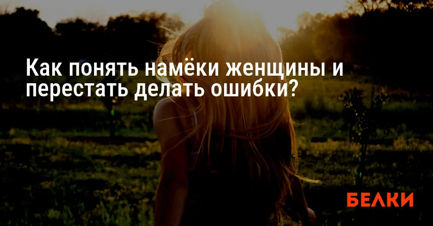 Как понять намёки женщины и перестать делать ошибки?