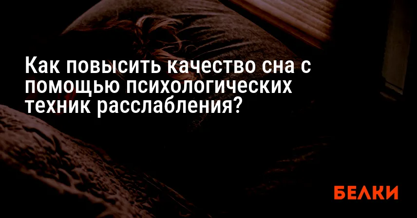 Как повысить качество сна с помощью психологических техник расслабления?