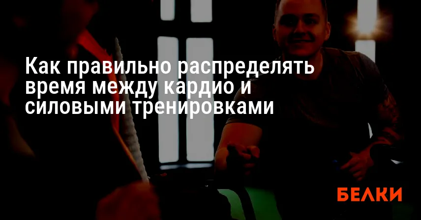 Как правильно распределять время между кардио и силовыми тренировками