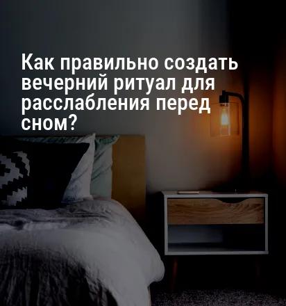 Как правильно создать вечерний ритуал для расслабления перед сном?