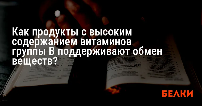 Как продукты с высоким содержанием витаминов группы B поддерживают обмен веществ?
