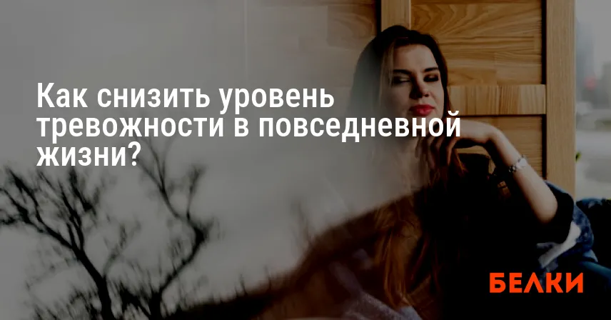 Как снизить уровень тревожности в повседневной жизни?